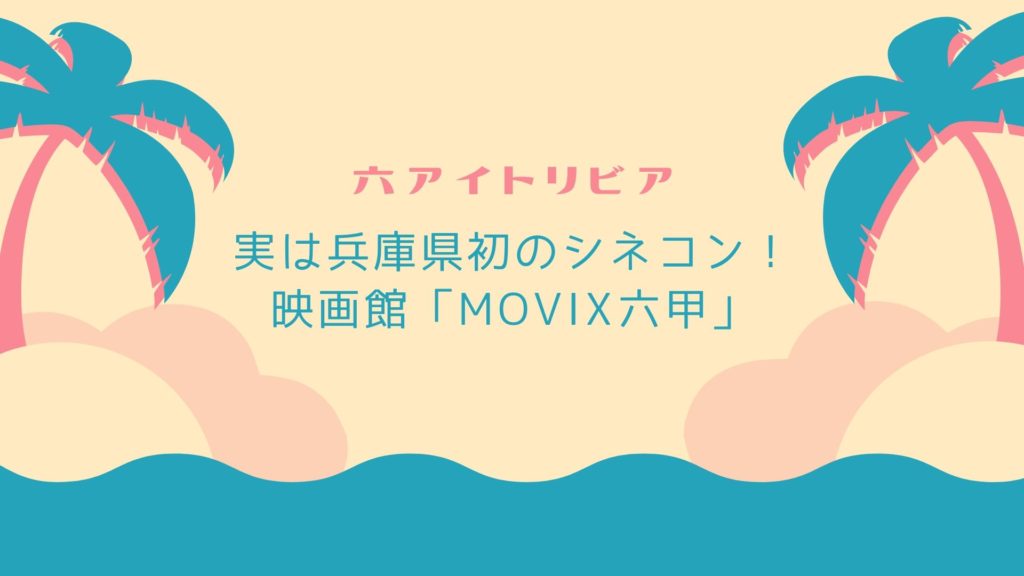 六アイトリビア 映画館 Movix六甲 があった 兵庫県初のシネコン Movix1号館
