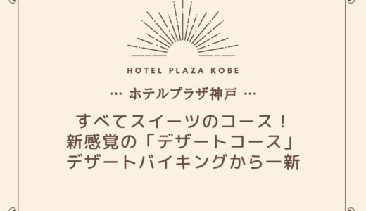 【ホテルプラザ神戸】新たに「デザートコース」が登場｜デザートバイキングがリニューアル