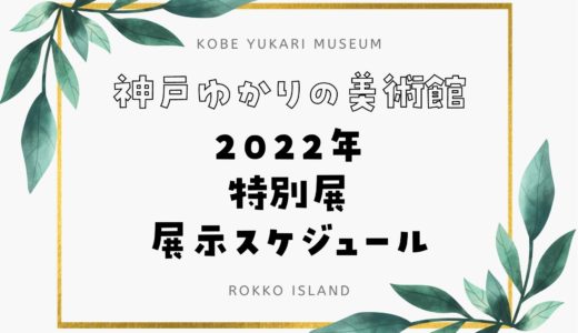 【神戸ゆかりの美術館】2022年特別展・展覧会スケジュール｜開催期間を事前にチェック✔️