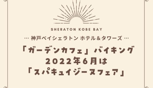 【神戸ベイシェラトン】2022年6月「スパキュイジーヌフェア」ガーデンカフェのバイキング