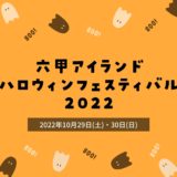 【六甲アイランドハロウィン2022】3年ぶりに開催予定！｜10月29日・30日