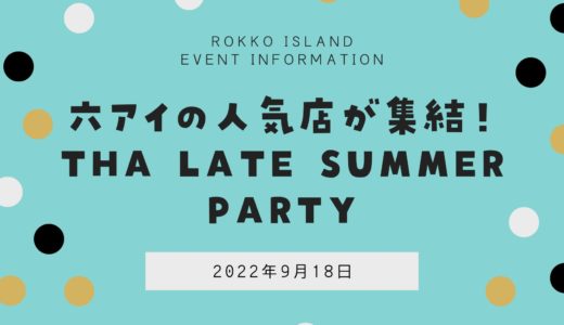 【THA LATE SUMMER PARTY】六アイの人気店が集結するイベントが開催！