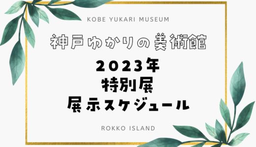 【神戸ゆかりの美術館】2023年特別展・展覧会スケジュール｜開催期間を事前にチェック✔️