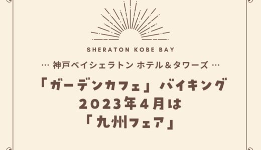 【神戸ベイシェラトン】2023年4月「九州フェア」ガーデンカフェの食べ放題