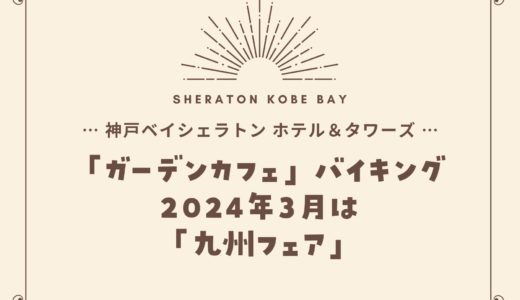 【神戸ベイシェラトン】2024年3月「九州フェア」ガーデンカフェの食べ放題