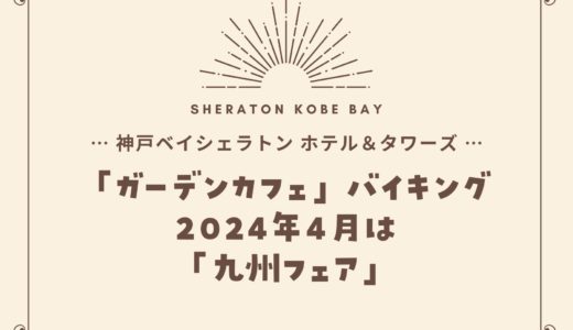 【神戸ベイシェラトン】2024年4月「九州フェア」ガーデンカフェの食べ放題